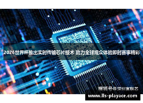 2026世界杯推出实时传输芯片技术 助力全球观众体验即时赛事精彩 2026世界杯推出实时传输芯片技术 助力全球观众体验即时赛事精彩