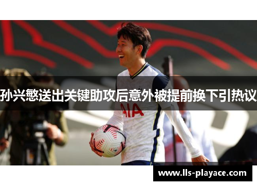 孙兴慜送出关键助攻后意外被提前换下引热议